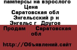 памперсы на взрослого › Цена ­ 600 - Саратовская обл., Энгельсский р-н, Энгельс г. Другое » Продам   . Саратовская обл.